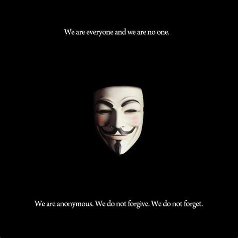 We Are Everyone And We Are No One We Are Anonymous We Do Not Forgive We