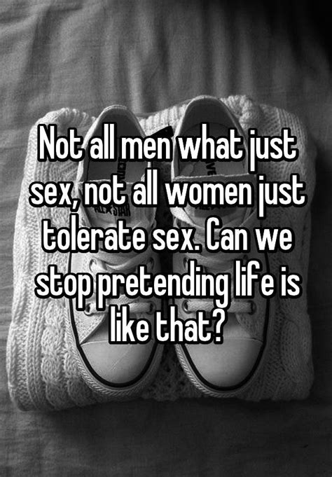 Not All Men What Just Sex Not All Women Just Tolerate Sex Can We Stop Pretending Life Is Like