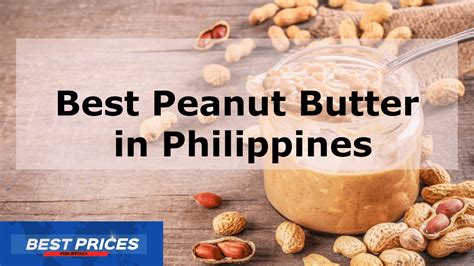 Popular And Tasty Peanut Butter Philippines 2023 With Great Flavor And Texture Best Prices