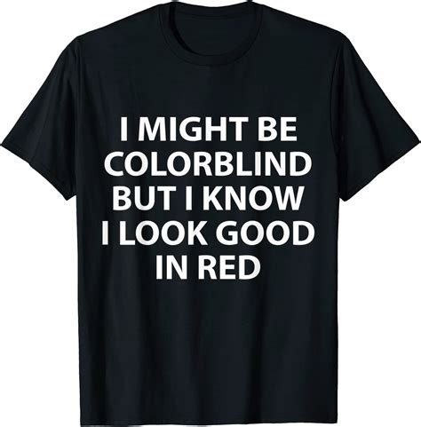 i might be colorblind but i know i look good in red t shirt breakshirts office