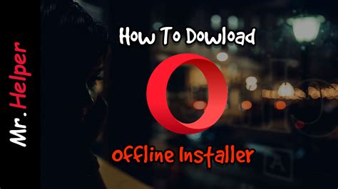 How To Download Opera Browser Offline Installer Files Mrhelper