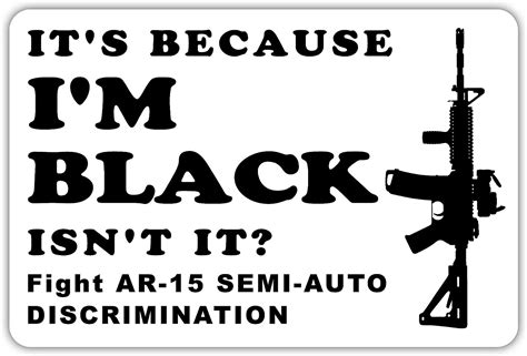 It S Because I M Black Semi Auto Discrimination Ar 15 Funny Pro Gun 2nd Amendment Nra Sticker