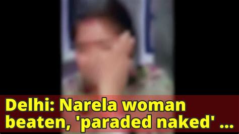 Delhi Narela Woman Beaten Paraded Naked For Helping Dcw In Liquor Raid Youtube