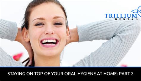 Staying On Top Of Your Oral Hygiene At Home Part 2