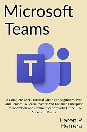 Microsoft Teams A Complete User Practical Guide For Beginners Pros