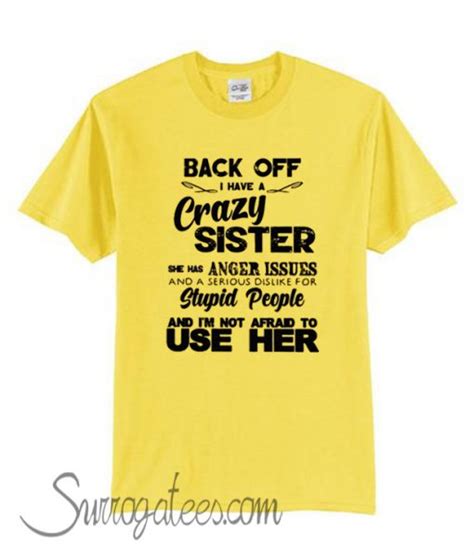Back Off I Have A Crazy Sister She Has Anger Issues Unisex Adult T Shirt