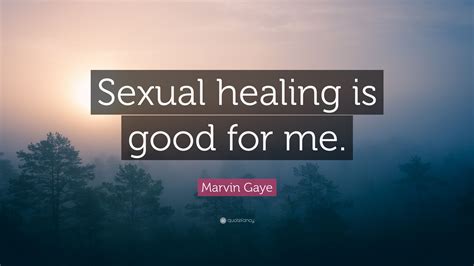 Marvin Gaye Quote “sexual Healing Is Good For Me ”
