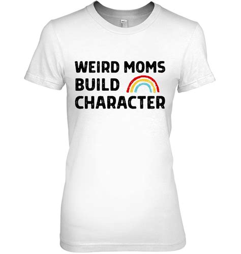 Weird Moms Build Character Funny Mother Rainbow