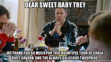 22 super bowl memes for all football fans out there. DEAR SWEET BABY TREY we thank you so much for this bountiful tour of Chalk Dust, Cavern, and the ...