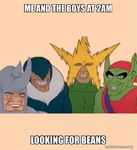 Me And The Boys At 2am Looking For Beans Me And The Boys Make A Meme