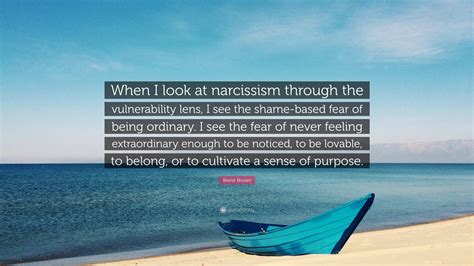Brené Brown Quote When I Look At Narcissism Through The Vulnerability