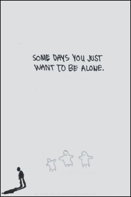 I Just Want To Be Left Alone Quotes Quotesgram
