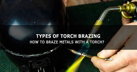 Types Of Torch Brazing How To Braze Metals With A Torch