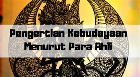 Pengertian Kebudayaan Menurut Para Ahli Dan Secara Umum