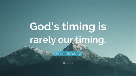 Kevin Deyoung Quote “gods Timing Is Rarely Our Timing”