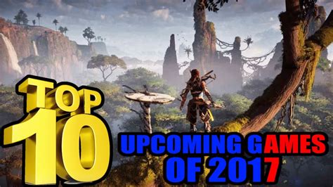 Top 10 Best Games Of 2017 Top 10 Show Upcoming Games Of 2017 Youtube