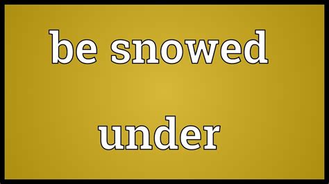 Be Snowed Under Meaning Youtube