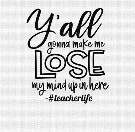 Yall Gonna Make Me Lose My Mind Svg Teacher Svg Funny Etsy Teacher