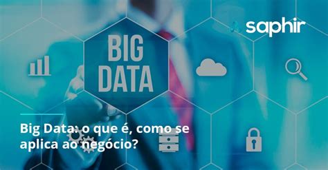 Big Data o que é como se aplica ao negócio Blog Saphir
