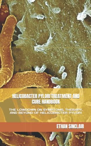 HELICOBACTER PYLORI TREATMENT AND CURE HANDBOOK THE LOWDOWN ON
