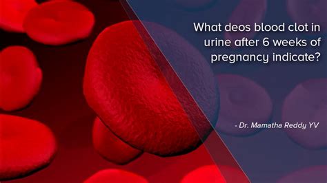 What Does Blood Clot In Urine After 6 Weeks Of Pregnancy Indicate Dr