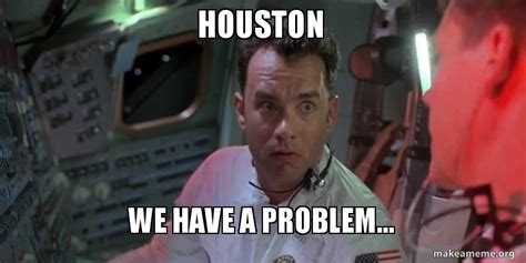 Houston We Have A Problem Meme Generator