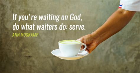 What are you doing right now? If you're waiting on God, do what waiters do: serve ...