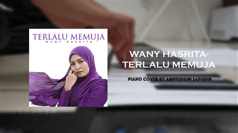 Wany hasrita performing her debut solo single, terlalu memuja. Wany Hasrita - Terlalu Memuja (Simple Piano Cover) - YouTube