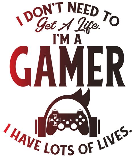 I Dont Need To Get A Life Im A Gamer I Have Lots Of Lives Art Print