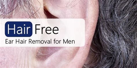 Ear Hair Removal For Men Your Options Hair Free Life