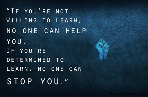 If Youre Not Willing To Learn No One Can Help You If Youre