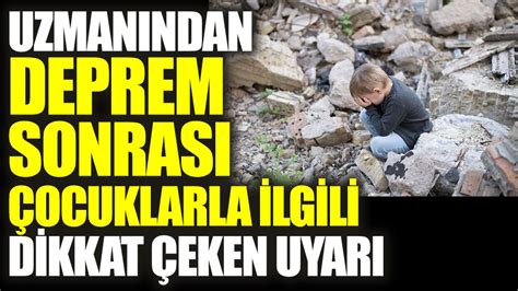 Uzmanından deprem sonrası çocuklarla ilgili dikkat çeken uyarı