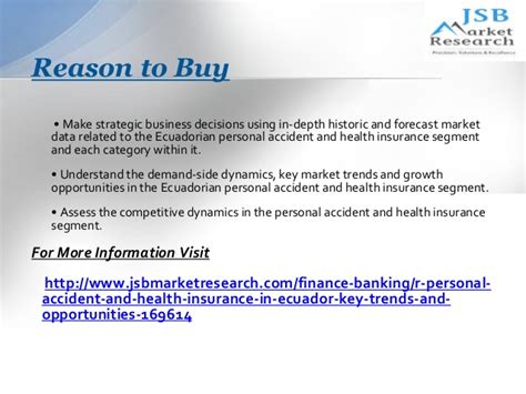 Health insurance policies offer comprehensive coverage against injuries, sickness and other conditions. Personal Accident and Health Insurance in Ecuador: JSBMarketResearch