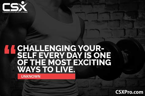 Challenging Yourself Every Day Is One Of The Most Exciting Ways To Live