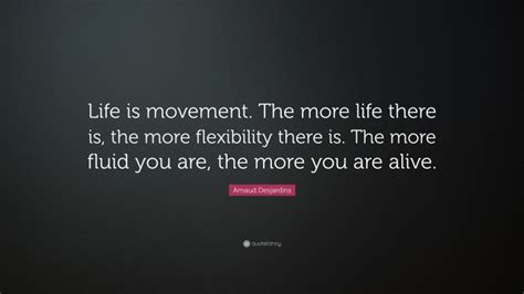 Arnaud Desjardins Quote “life Is Movement The More Life There Is The