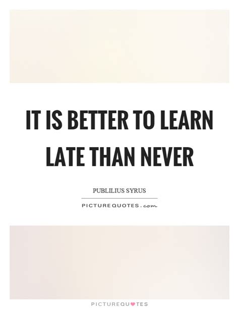 50 Better Late Than Never Inspirational Quotes Theinicio