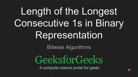 Length Of The Longest Consecutive 1s In Binary Representation Geeksforgeeks Youtube