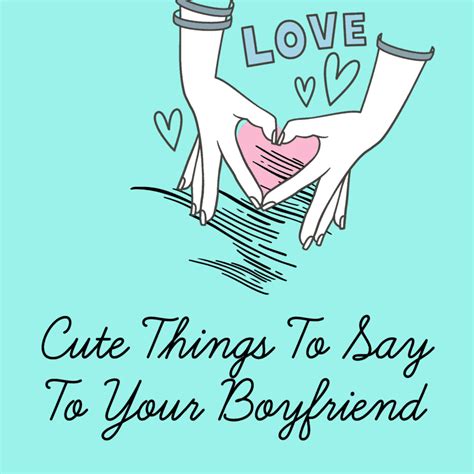100 Cute Things To Say To Your Boyfriend Straight From The Heart