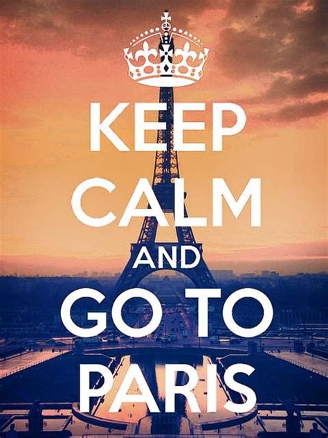 Keep Calm And Go To Paris Paris Keep Calm Keep Calm Quotes