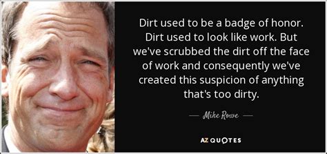 The skills gap is a reflection of what we value. Mike Rowe quote: Dirt used to be a badge of honor. Dirt used...