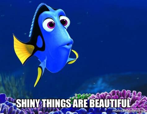 Shiny Things Are Beautiful Dory From Nemo 5 Second Memory Make A Meme