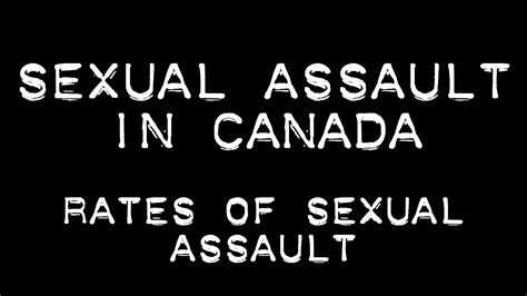 sexual assault by the numbers rates of sexual assault in canada youtube
