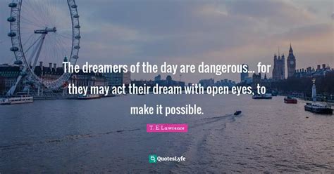 The Dreamers Of The Day Are Dangerous For They May Act Their Dream