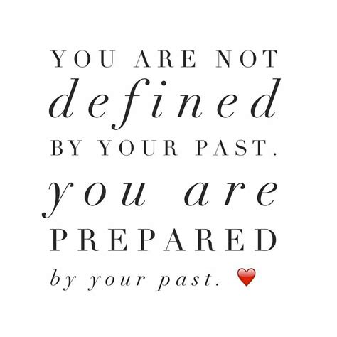 Your Past Prepares You It Does Not Define You Past Quotes Be