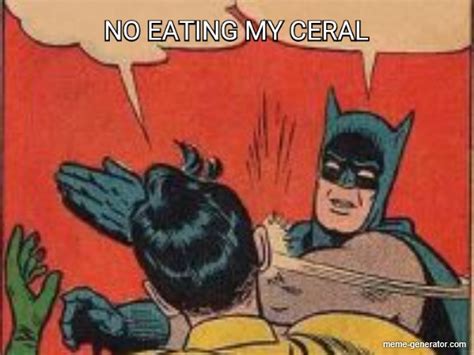 No Eating My Ceral Meme Generator