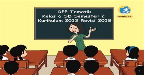 Selengkapnya silahkan download rpp daring kelas 1 2 3 4 5 dan 6 semester ganjil dan genap format 1 lembar tahun pelajaran 2021. RPP Tematik Kelas 6 SD Semester 2 Kurikulum 2013 Revisi 2018 - GuruSD.id