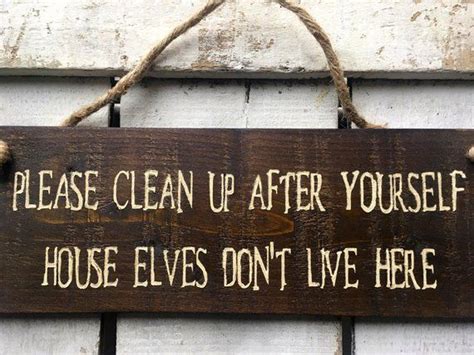 Please Clean Up After Yourself House Elves Dont Live Here Funny