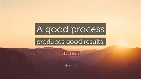 Nick Saban Quote “a Good Process Produces Good Results”