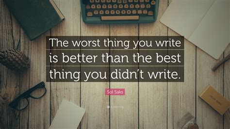 Sol Saks Quote “the Worst Thing You Write Is Better Than The Best