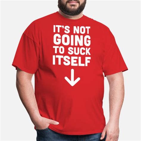 Its Not Going To Suck Itself Mens T Shirt Spreadshirt